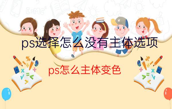 ps选择怎么没有主体选项 ps怎么主体变色？